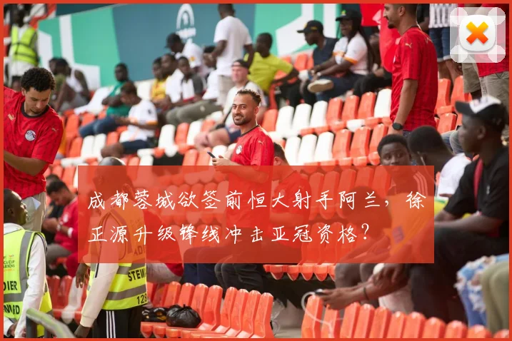 成都蓉城欲签前恒大射手阿兰，徐正源升级锋线冲击亚冠资格？